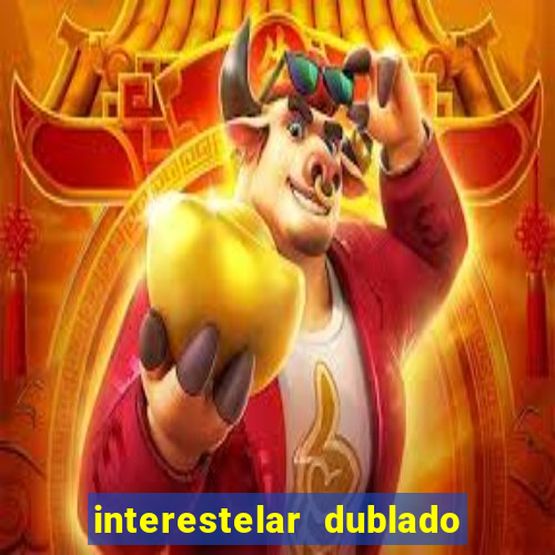 interestelar dublado 4k interestelar filme completo dublado 4k